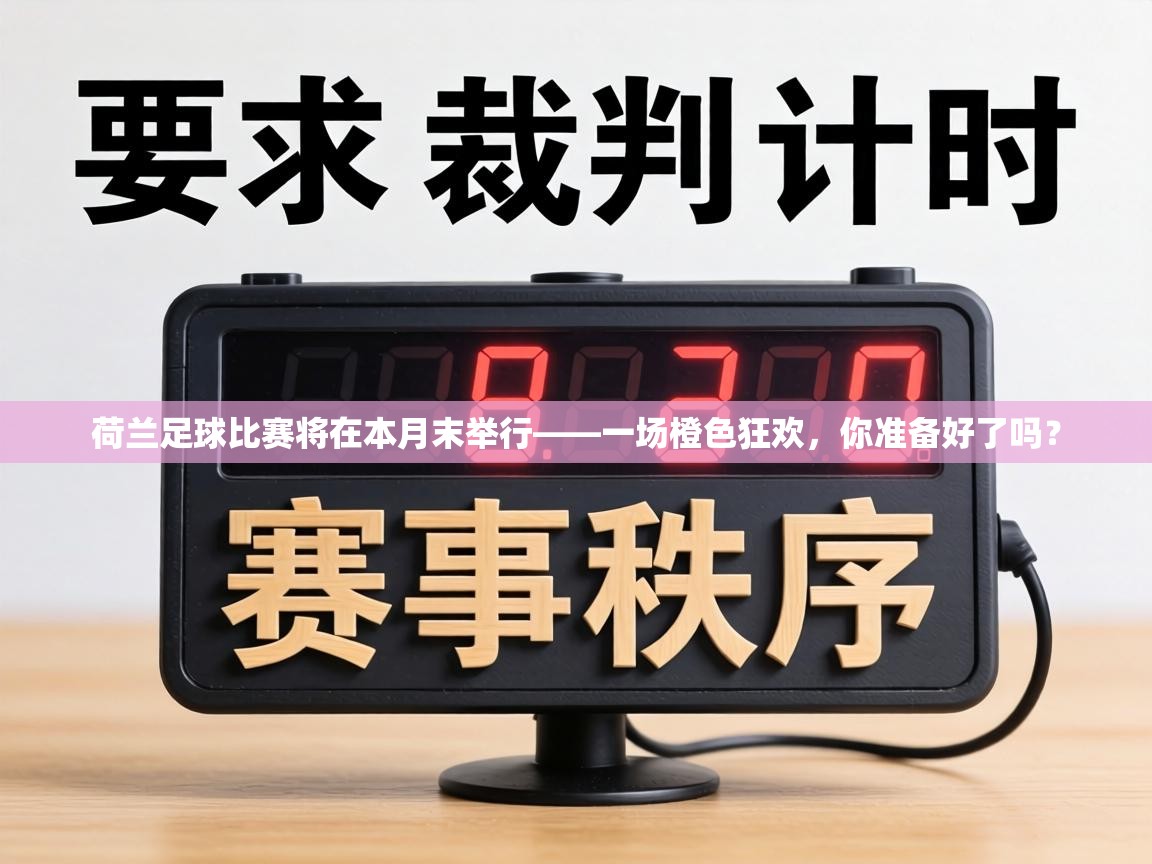 荷兰足球比赛将在本月末举行——一场橙色狂欢,你准备好了吗? 第1张